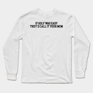 If Golf Was Easy They'd Call It Your Mom Funny Golfers gift Long Sleeve T-Shirt